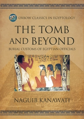The Tomb and Beyond: Burial Customs of Egyptian Officials by Kanawati, Naguib