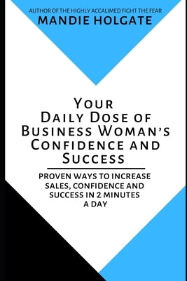 Your Daily Dose of Business Woman's Confidence and Success: Proven ways to increase sales, confidence and success in 2 minutes a day by Holgate, Mandie