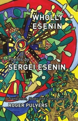 Wholly Esenin: Poems by Sergei Esenin by Esenin, Sergei