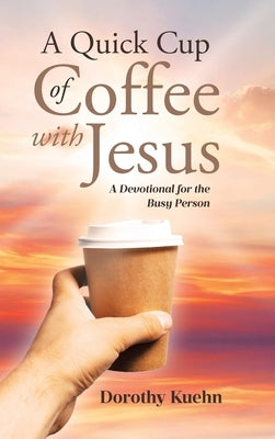 A Quick Cup of Coffee with Jesus: A Devotional for the Busy Person by Kuehn, Dorothy