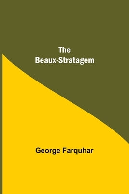 The Beaux-Stratagem by Farquhar, George