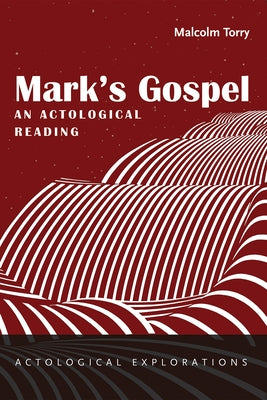 Mark's Gospel: An Actological Reading by Torry, Malcolm