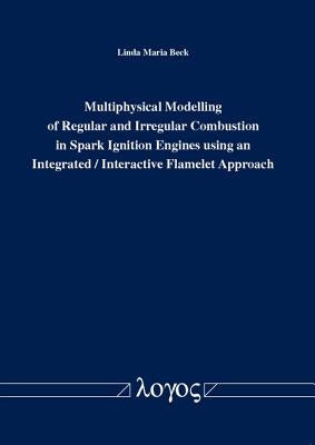 Multiphysical Modelling of Regular and Irregular Combustion in Spark Ignition Engines Using an Integrated / Interactive Flamelet Approach by Beck, Linda Maria