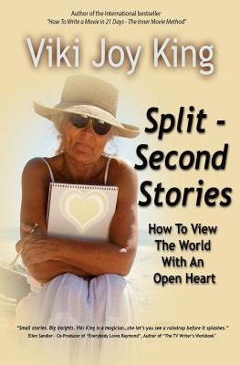 Split Second Stories: How to View the World with an Open Heart by King, Viki Joy