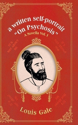 A written self-portrait "On Psychosis": A Novella Vol. I by Gale, Louis