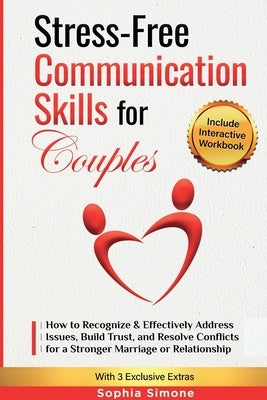 Stress-Free Communication Skills for Couples: How to Recognize & Effectively Address Issues, Build Trust, and Resolve Conflicts for a Stronger Marriag by Simone, Sophia