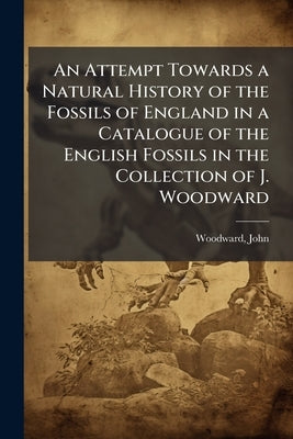 An Attempt Towards a Natural History of the Fossils of England in a Catalogue of the English Fossils in the Collection of J. Woodward by 1665-1728, Woodward John