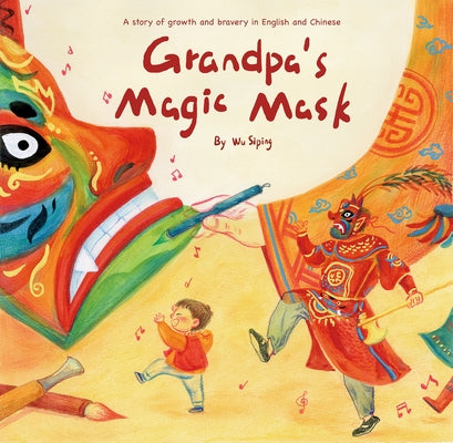 Grandpa's Magic Mask: A Story of Growth and Bravery in English and Chinese by Wu, Siping