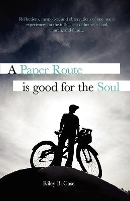 A Paper Route Is Good for the Soul by Case, Riley B.