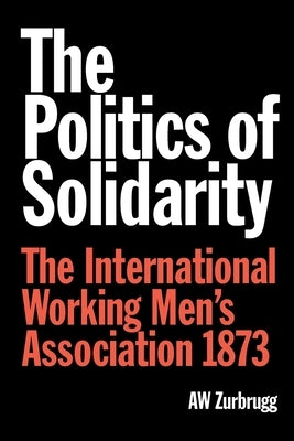The Politics of Solidarity by Zurbrugg, A. W.