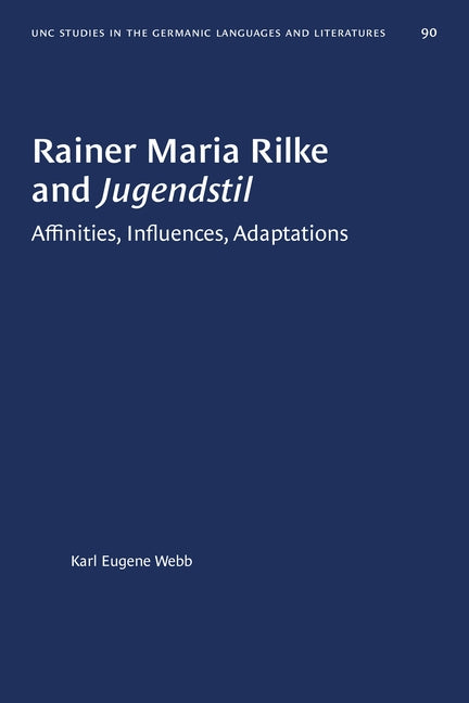 Rainer Maria Rilke and Jugendstil: Affinities, Influences, Adaptations by Webb, Karl Eugene
