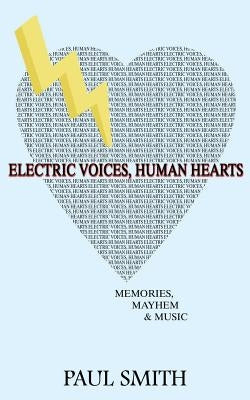 Electric Voices, Human Hearts: Memories, Mayhem and Music by Smith, Paul