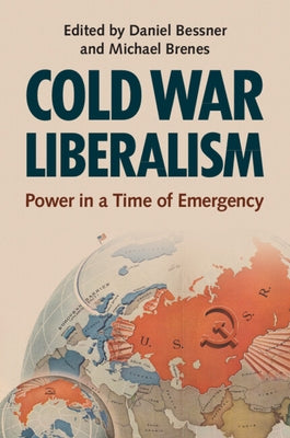 Cold War Liberalism: Power in a Time of Emergency by Bessner, Daniel