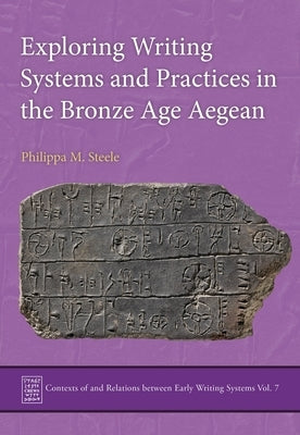 Exploring Writing Systems and Practices in the Bronze Age Aegean by Steele, Philippa M.