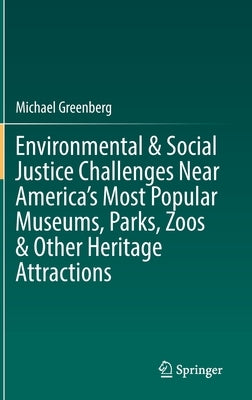 Environmental & Social Justice Challenges Near America's Most Popular Museums, Parks, Zoos & Other Heritage Attractions by Greenberg, Michael