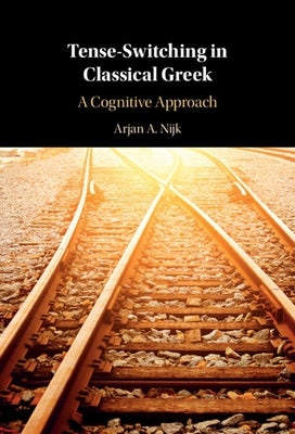 Tense-Switching in Classical Greek: A Cognitive Approach by Nijk, Arjan A.