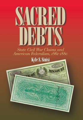 Sacred Debts: State Civil War Claims and American Federalism by Sinisi, Kyle