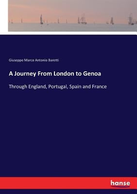 A Journey From London to Genoa: Through England, Portugal, Spain and France by Baretti, Giuseppe Marco Antonio