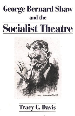 George Bernard Shaw and the Socialist Theatre by Davis, Tracy C.