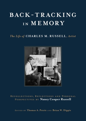 Back-Tracking in Memory: The Life of Charles M. Russell, Artist Recollections, Reflections and Personal Perspectives by Nancy Cooper Russell by Russell, Nancy Cooper