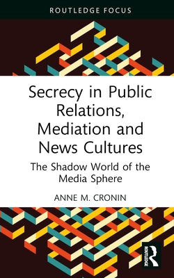 Secrecy in Public Relations, Mediation and News Cultures: The Shadow World of the Media Sphere by Cronin, Anne M.