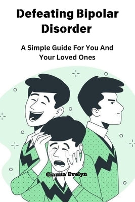 Defeating Bipolar Disorder: A Simple Guide For You And Your Loved Ones by Evelyn, Gianna