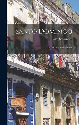 Santo Domingo: A Country with a Future by Schoenrich, Otto