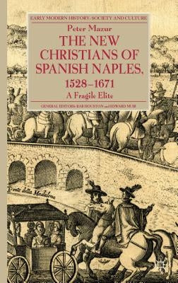 The New Christians of Spanish Naples 1528-1671: A Fragile Elite by Mazur, P.