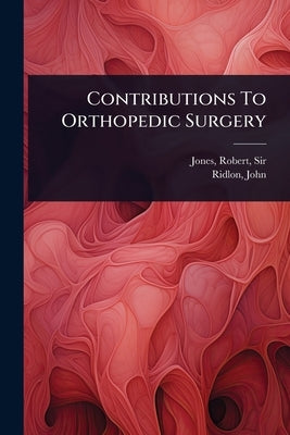 Contributions To Orthopedic Surgery by Jones, Robert