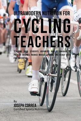 Ultramodern Nutrition for Cycling Teachers: Teaching Your Students Advanced RMR Techniques to Prevent Injuries, Reduce Muscle Cramps, and Reach Their by Correa (Certified Sports Nutritionist)