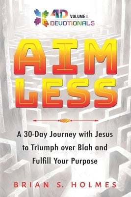 Aimless: A 30-Day Journey with Jesus to Triumph over Blah and Fulfill Your Purpose by Holmes, Brian S.