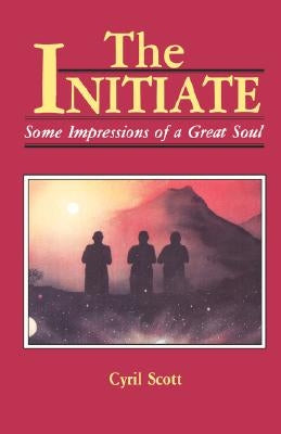The Initiate: Some Impressions of a Great Soul by Scott, Cyril
