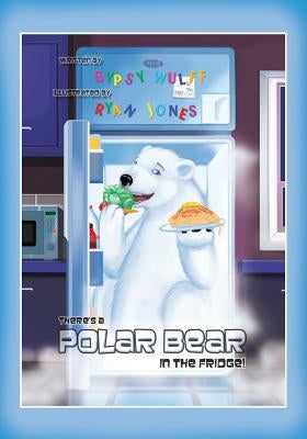There's a Polar Bear in the Fridge by Wulff, Gypsy
