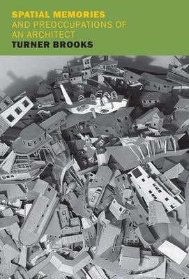 Spatial Memories and Preoccupations of an Architect by Brooks, Turner