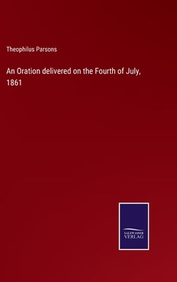 An Oration delivered on the Fourth of July, 1861 by Parsons, Theophilus