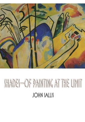 Shades--Of Painting at the Limit by Sallis, John