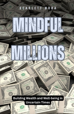Mindful Millions: Building Wealth and Well-being in Uncertain Times by Nora, Scarlett