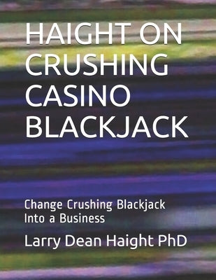 Haight on Crushing Casino Blackjack: Change Crushing Blackjack Into a Business by Haight Phd, Larry Dean