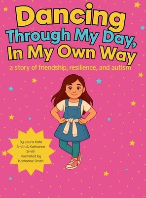 Dancing Through My Day, In My Own Way: A story of friendship, resilience, and autism by Smith, Laura Kate