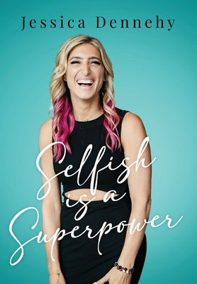 Selfish is a Superpower by Dennehy, Jessica