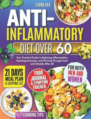 Anti-Inflammatory Over 60: Your Practical Guide to reducing Inflammation, Boosting Immunity, and Thriving Through Food and Lifestyle After 60 by Vex, Liora