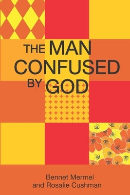 The Man Confused By God by Mermel, Bennet
