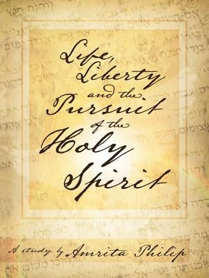 Life, Liberty and the Pursuit of the Holy Spirit: A Study by Amrita Philip by Philip, Amrita
