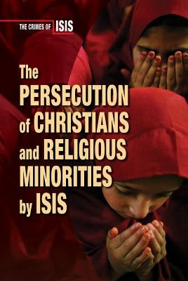 The Persecution of Christians and Religious Minorities by Isis by Heing, Bridey