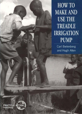 How to Make and Use the Treadle Irrigation Pump by Bielenberg, Carl