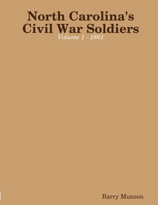 North Carolina's Civil War Soldiers - Volume 1 - 1861 by Munson, Barry