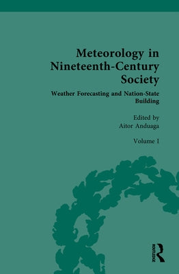 Meteorology in Nineteenth-Century Society: Volume I: Weather Forecasting and Nation-State Building by Anduaga, Aitor