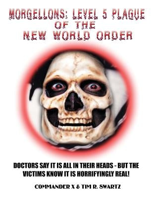 Morgellons: Level 5 Plague of the New World Order by Swartz, Tim R.