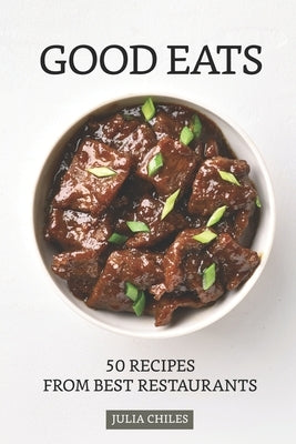 Good Eats: 50 Recipes from Best Restaurants by Chiles, Julia
