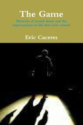 The Game- Memoirs of sexual abuse and repercussions by Caceres, Eric